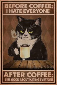 Poster of a cat drinking coffee that says "Before coffee I hate everyone.  After coffee I feel good about hating everyone.